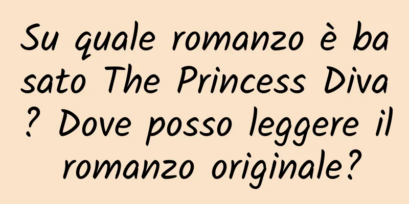 Su quale romanzo è basato The Princess Diva? Dove posso leggere il romanzo originale?