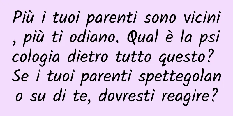 Più i tuoi parenti sono vicini, più ti odiano. Qual è la psicologia dietro tutto questo? Se i tuoi parenti spettegolano su di te, dovresti reagire?