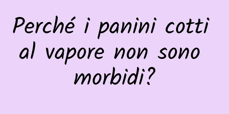 Perché i panini cotti al vapore non sono morbidi?