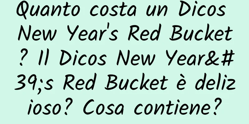 Quanto costa un Dicos New Year's Red Bucket? Il Dicos New Year's Red Bucket è delizioso? Cosa contiene?