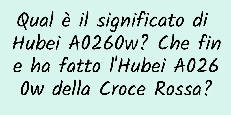 Qual è il significato di Hubei A0260w? Che fine ha fatto l'Hubei A0260w della Croce Rossa?