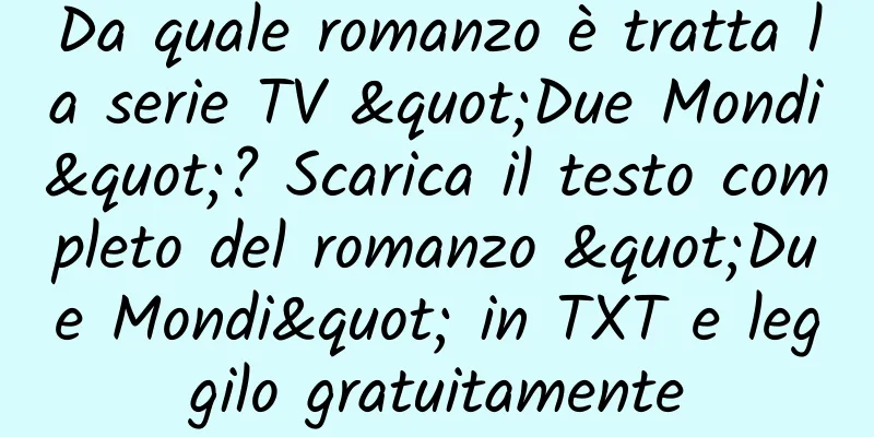 Da quale romanzo è tratta la serie TV "Due Mondi"? Scarica il testo completo del romanzo "Due Mondi" in TXT e leggilo gratuitamente