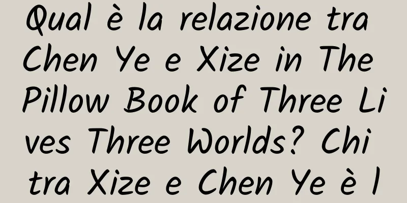 Qual è la relazione tra Chen Ye e Xize in The Pillow Book of Three Lives Three Worlds? Chi tra Xize e Chen Ye è l'imperatore Donghua?
