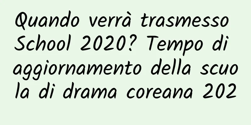 Quando verrà trasmesso School 2020? Tempo di aggiornamento della scuola di drama coreana 2020