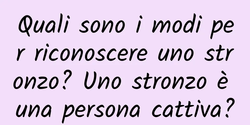 Quali sono i modi per riconoscere uno stronzo? Uno stronzo è una persona cattiva?