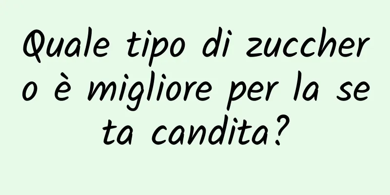 Quale tipo di zucchero è migliore per la seta candita?