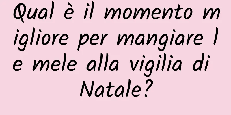 Qual è il momento migliore per mangiare le mele alla vigilia di Natale?