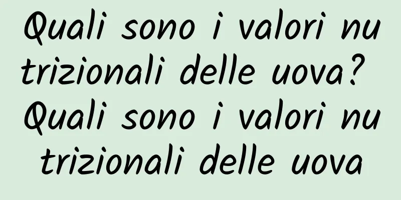 Quali sono i valori nutrizionali delle uova? Quali sono i valori nutrizionali delle uova