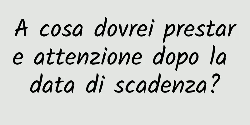 A cosa dovrei prestare attenzione dopo la data di scadenza?