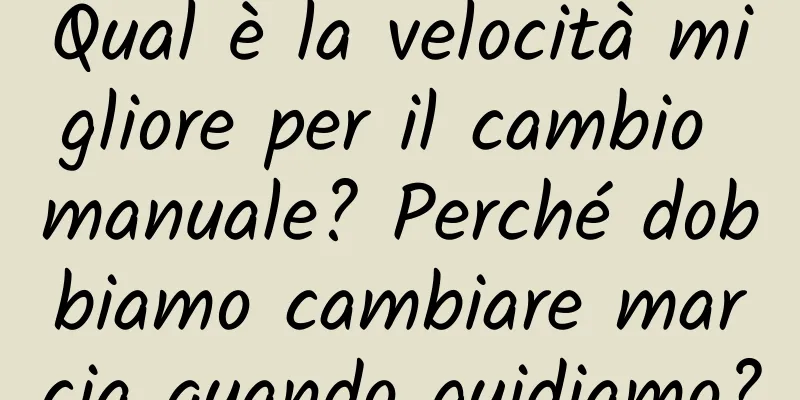 Qual è la velocità migliore per il cambio manuale? Perché dobbiamo cambiare marcia quando guidiamo?