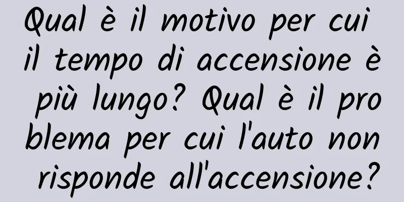 Qual è il motivo per cui il tempo di accensione è più lungo? Qual è il problema per cui l'auto non risponde all'accensione?