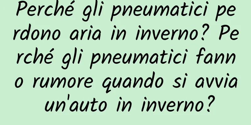 Perché gli pneumatici perdono aria in inverno? Perché gli pneumatici fanno rumore quando si avvia un'auto in inverno?