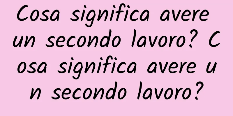 Cosa significa avere un secondo lavoro? Cosa significa avere un secondo lavoro?