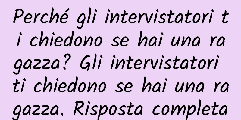 Perché gli intervistatori ti chiedono se hai una ragazza? Gli intervistatori ti chiedono se hai una ragazza. Risposta completa