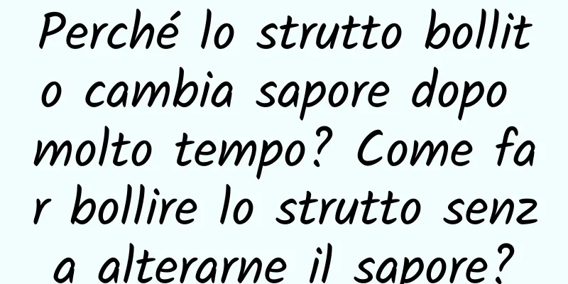 Perché lo strutto bollito cambia sapore dopo molto tempo? Come far bollire lo strutto senza alterarne il sapore?
