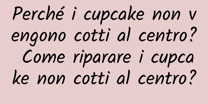 Perché i cupcake non vengono cotti al centro? Come riparare i cupcake non cotti al centro?