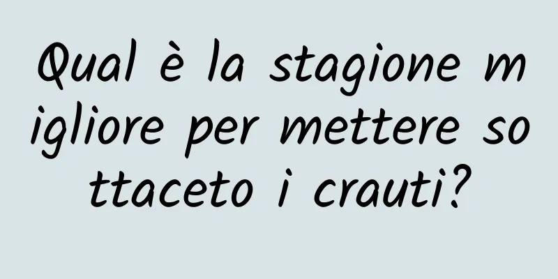 Qual è la stagione migliore per mettere sottaceto i crauti?