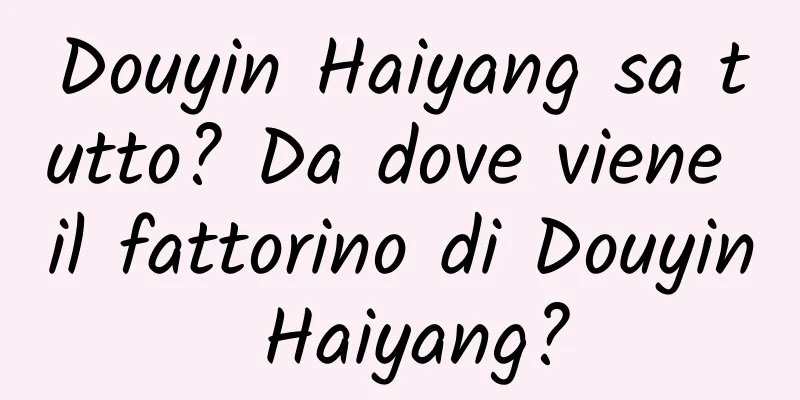 Douyin Haiyang sa tutto? Da dove viene il fattorino di Douyin Haiyang?