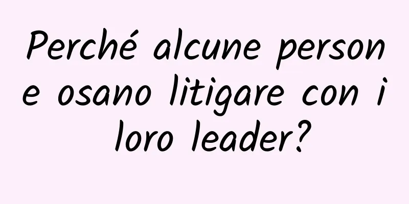 Perché alcune persone osano litigare con i loro leader?
