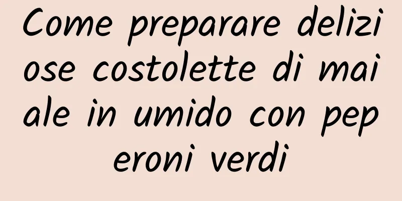 Come preparare deliziose costolette di maiale in umido con peperoni verdi