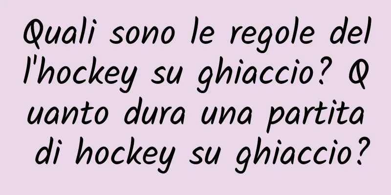 Quali sono le regole dell'hockey su ghiaccio? Quanto dura una partita di hockey su ghiaccio?