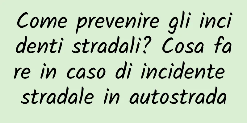 Come prevenire gli incidenti stradali? Cosa fare in caso di incidente stradale in autostrada