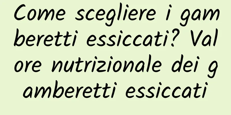 Come scegliere i gamberetti essiccati? Valore nutrizionale dei gamberetti essiccati