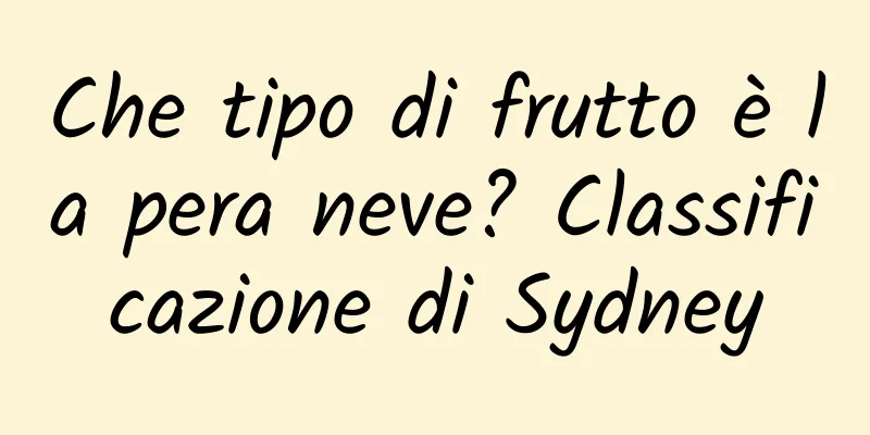 Che tipo di frutto è la pera neve? Classificazione di Sydney