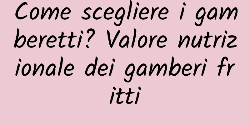 Come scegliere i gamberetti? Valore nutrizionale dei gamberi fritti