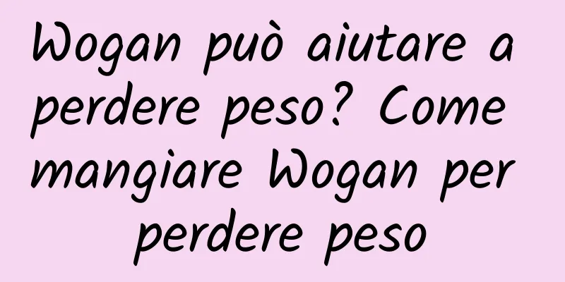 Wogan può aiutare a perdere peso? Come mangiare Wogan per perdere peso
