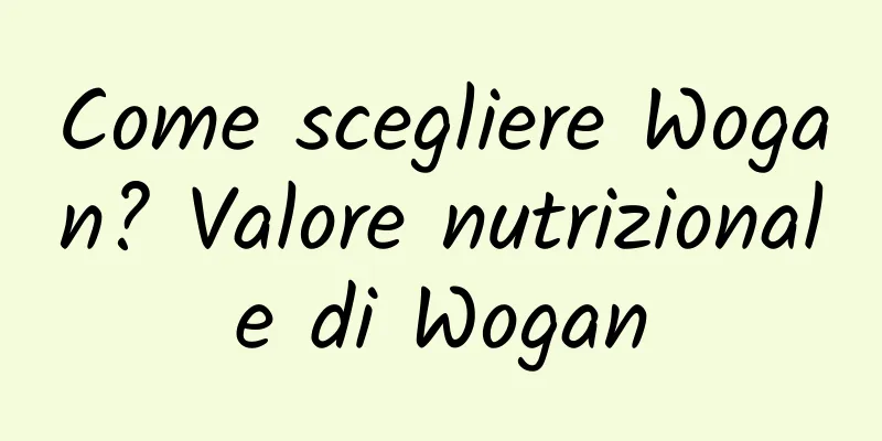 Come scegliere Wogan? Valore nutrizionale di Wogan