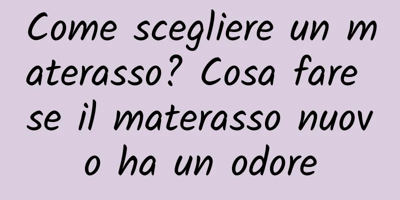 Come scegliere un materasso? Cosa fare se il materasso nuovo ha un odore