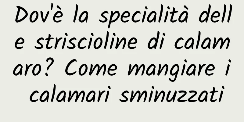 Dov'è la specialità delle striscioline di calamaro? Come mangiare i calamari sminuzzati