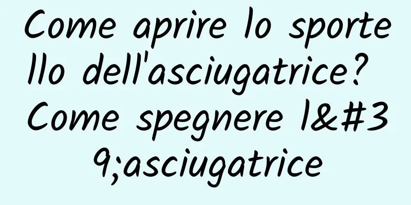 Come aprire lo sportello dell'asciugatrice? Come spegnere l'asciugatrice