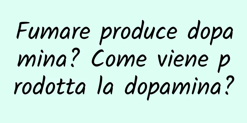 Fumare produce dopamina? Come viene prodotta la dopamina?