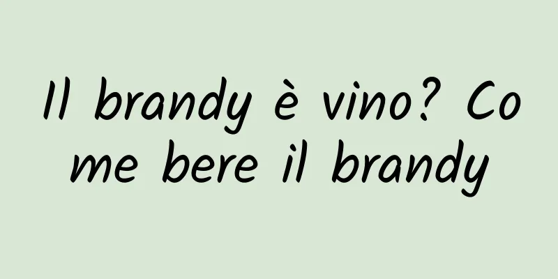 Il brandy è vino? Come bere il brandy