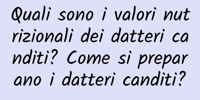 Quali sono i valori nutrizionali dei datteri canditi? Come si preparano i datteri canditi?