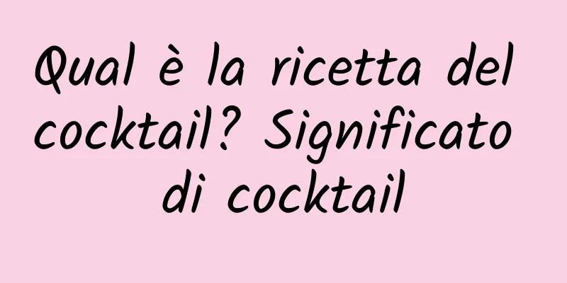 Qual è la ricetta del cocktail? Significato di cocktail
