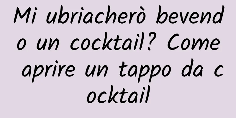 Mi ubriacherò bevendo un cocktail? Come aprire un tappo da cocktail