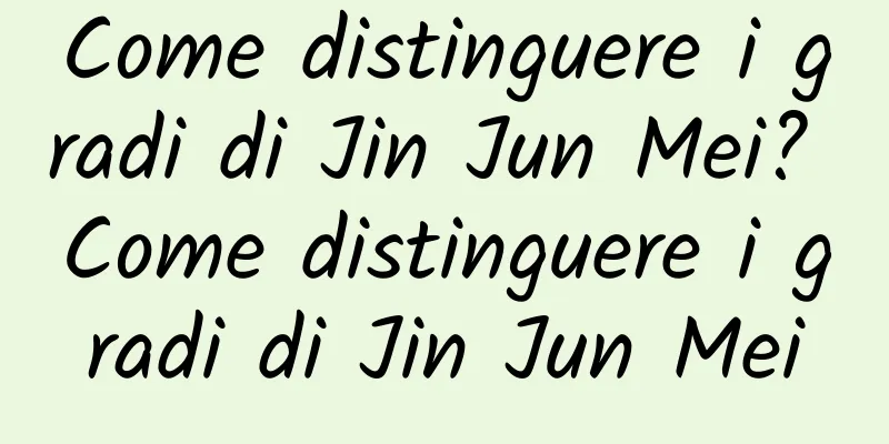 Come distinguere i gradi di Jin Jun Mei? Come distinguere i gradi di Jin Jun Mei