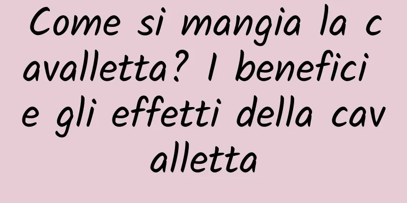 Come si mangia la cavalletta? I benefici e gli effetti della cavalletta