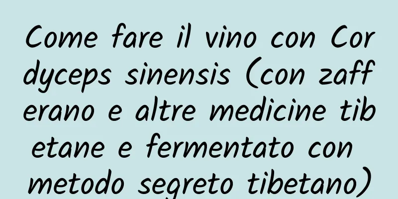 Come fare il vino con Cordyceps sinensis (con zafferano e altre medicine tibetane e fermentato con metodo segreto tibetano)