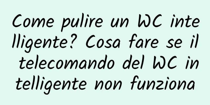 Come pulire un WC intelligente? Cosa fare se il telecomando del WC intelligente non funziona