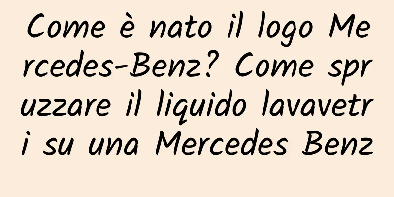 Come è nato il logo Mercedes-Benz? Come spruzzare il liquido lavavetri su una Mercedes Benz