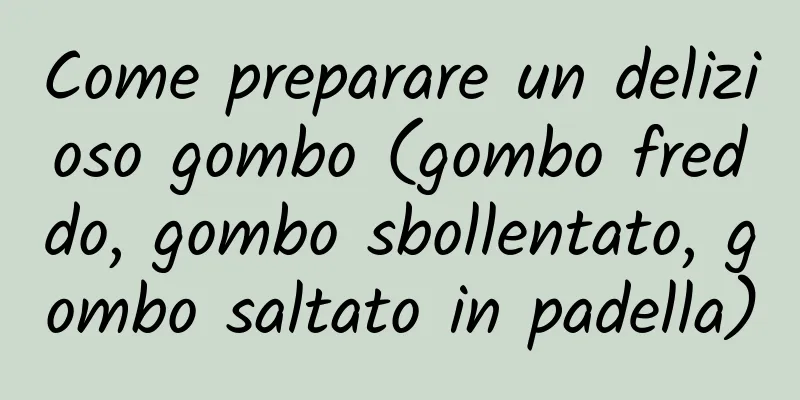 Come preparare un delizioso gombo (gombo freddo, gombo sbollentato, gombo saltato in padella)