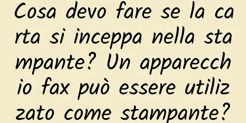 Cosa devo fare se la carta si inceppa nella stampante? Un apparecchio fax può essere utilizzato come stampante?