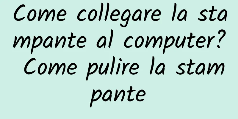 Come collegare la stampante al computer? Come pulire la stampante