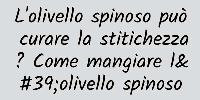 L'olivello spinoso può curare la stitichezza? Come mangiare l'olivello spinoso