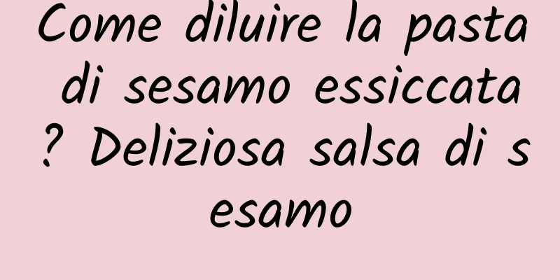 Come diluire la pasta di sesamo essiccata? Deliziosa salsa di sesamo
