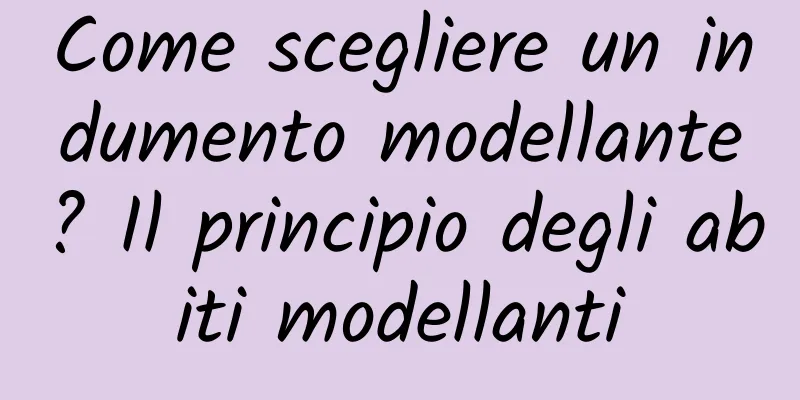 Come scegliere un indumento modellante? Il principio degli abiti modellanti